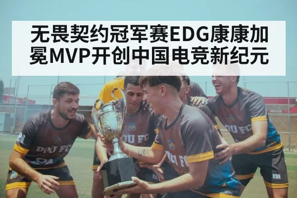 无畏契约冠军赛EDG康康加冕MVP开创中国电竞新纪元